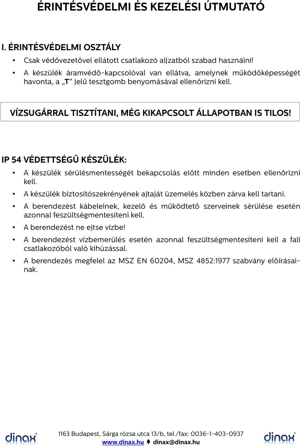 IP 54 VÉDETTSÉGŰ KÉSZÜLÉK: A készülék sérülésmentességét bekapcsolás előtt minden esetben ellenőrizni kell. A készülék biztosítószekrényének ajtaját üzemelés közben zárva kell tartani.