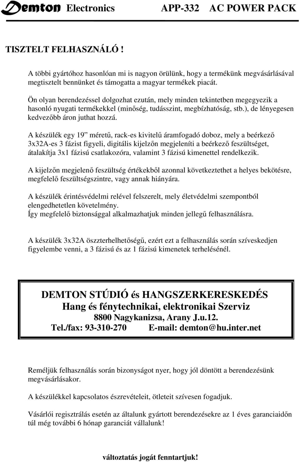 A készülék egy 19 mérető, rack-es kivitelő áramfogadó doboz, mely a beérkezı 3x32A-es 3 fázist figyeli, digitális kijelzın megjeleníti a beérkezı feszültséget, átalakítja 3x1 fázisú csatlakozóra,