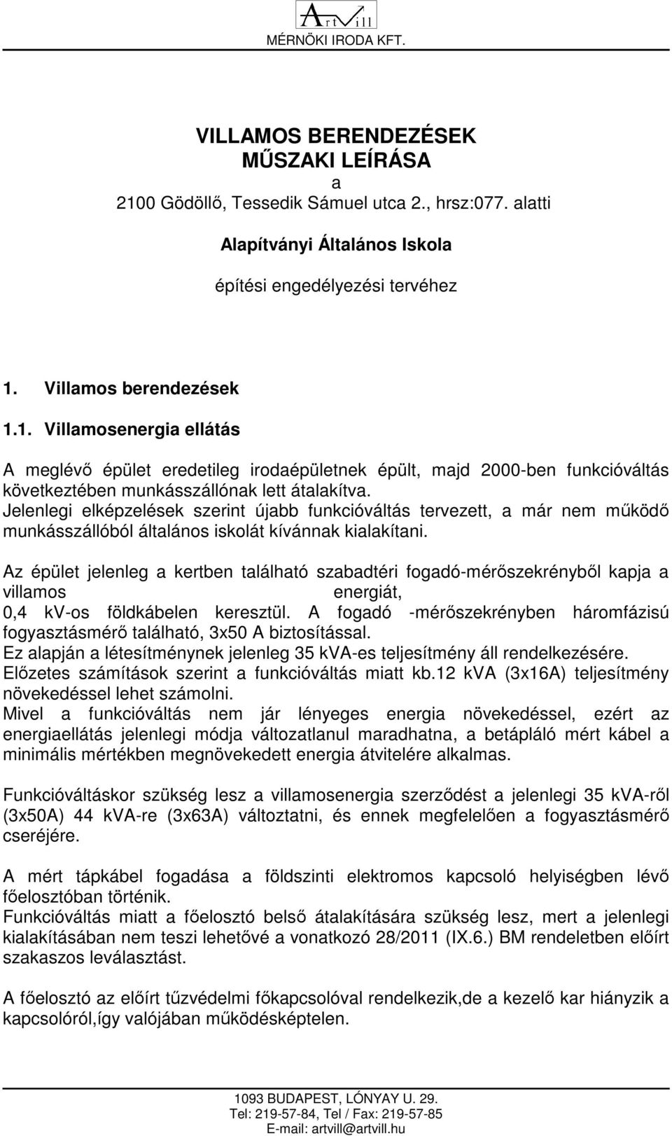 Az épület jelenleg a kertben található szabadtéri fogadó-mérőszekrényből kapja a villamos energiát, 0,4 kv-os földkábelen keresztül.