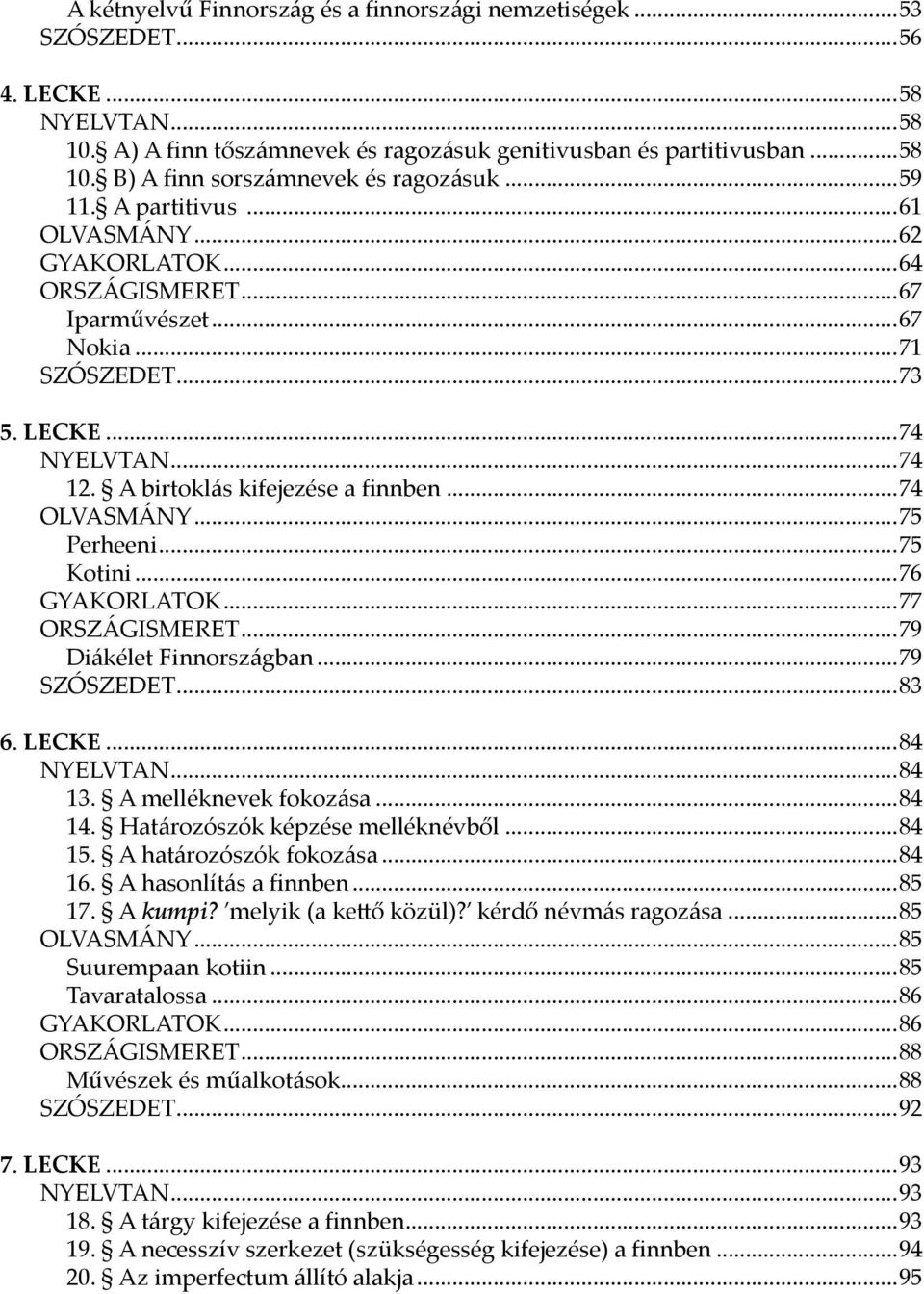 ..75 Perheeni...75 Kotini...76 GYAKORLATOK...77 ORSZÁGISMERET...79 Diákélet Finnországban...79 SZÓSZEDET...83 6. LECKE...84 NYELVTAN...84 13. A melléknevek fokozása...84 14.