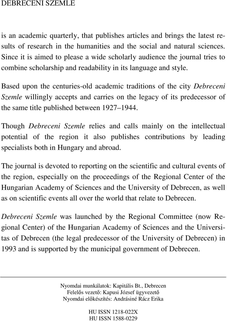 Based upon the centuries-old academic traditions of the city Debreceni Szemle willingly accepts and carries on the legacy of its predecessor of the same title published between 1927 1944.