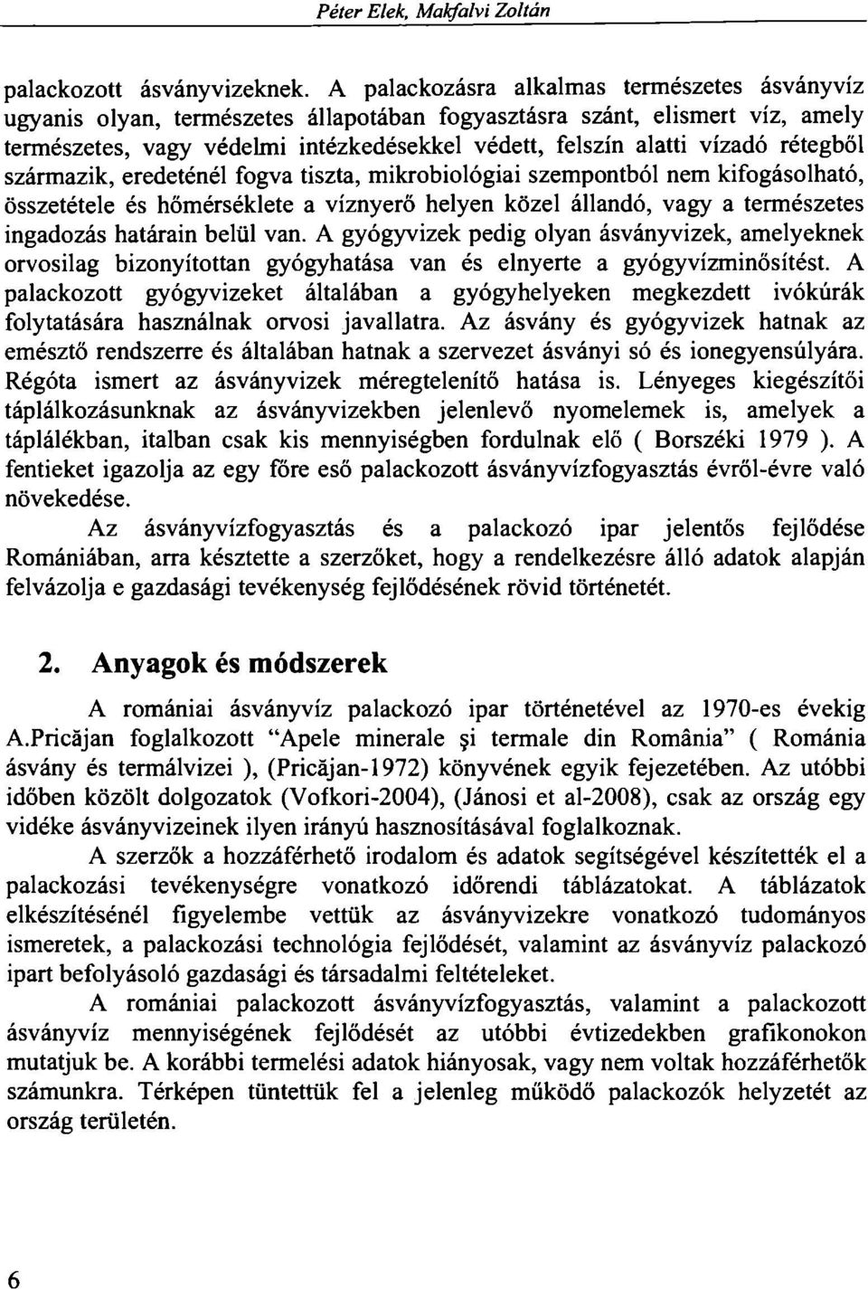 rétegből származik, eredeténél fogva tiszta, mikrobiológiai szempontból nem kifogásolható, összetétele és hőmérséklete a víznyerő helyen közel állandó, vagy a természetes ingadozás határain belül van.