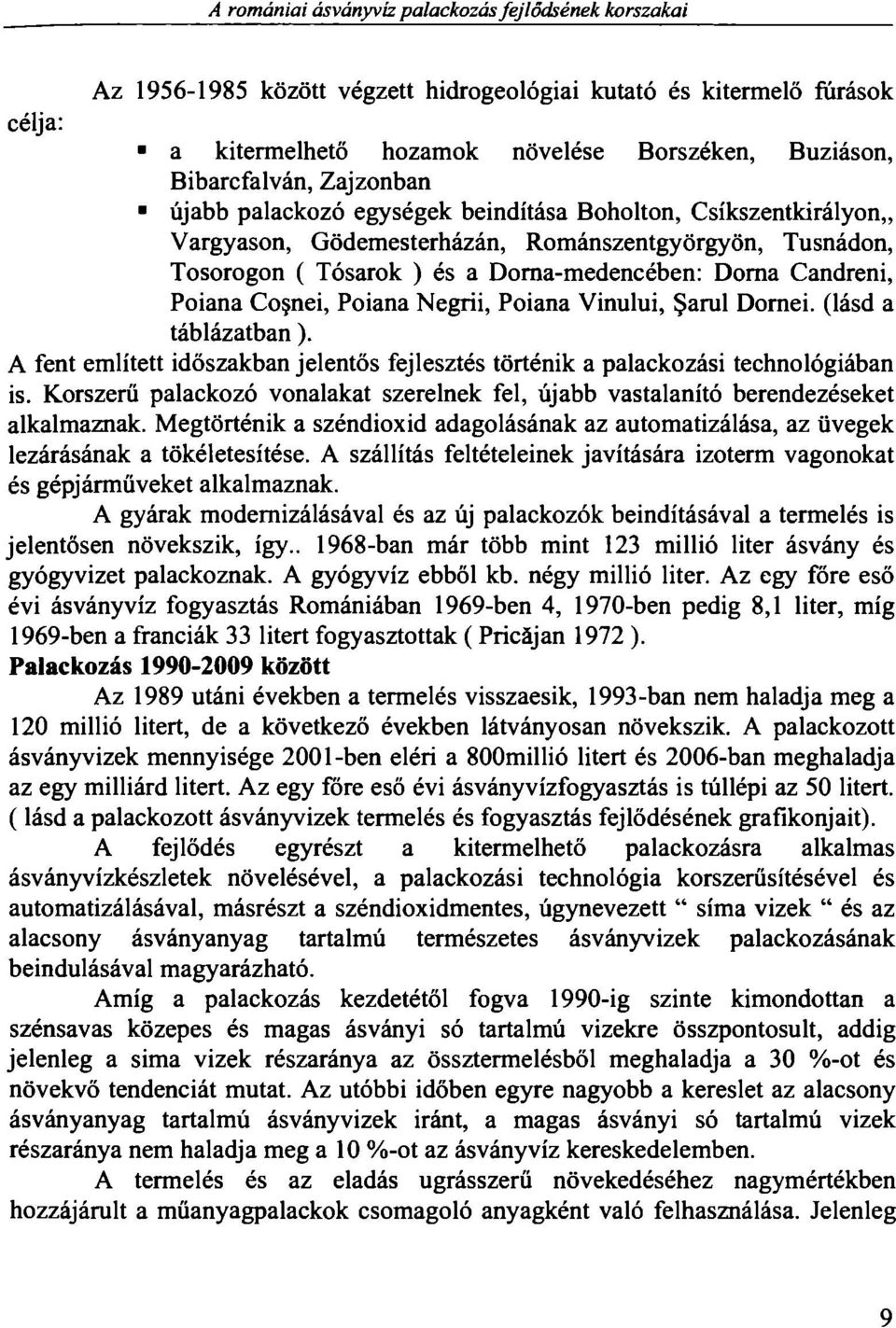 Poiana Co nei, Poiana Negrii, Poiana Vinului, arul Dornei. (lásd a táblázatban ). A fent említett időszakban jelentős fejlesztés történik a palackozási technológiában is.