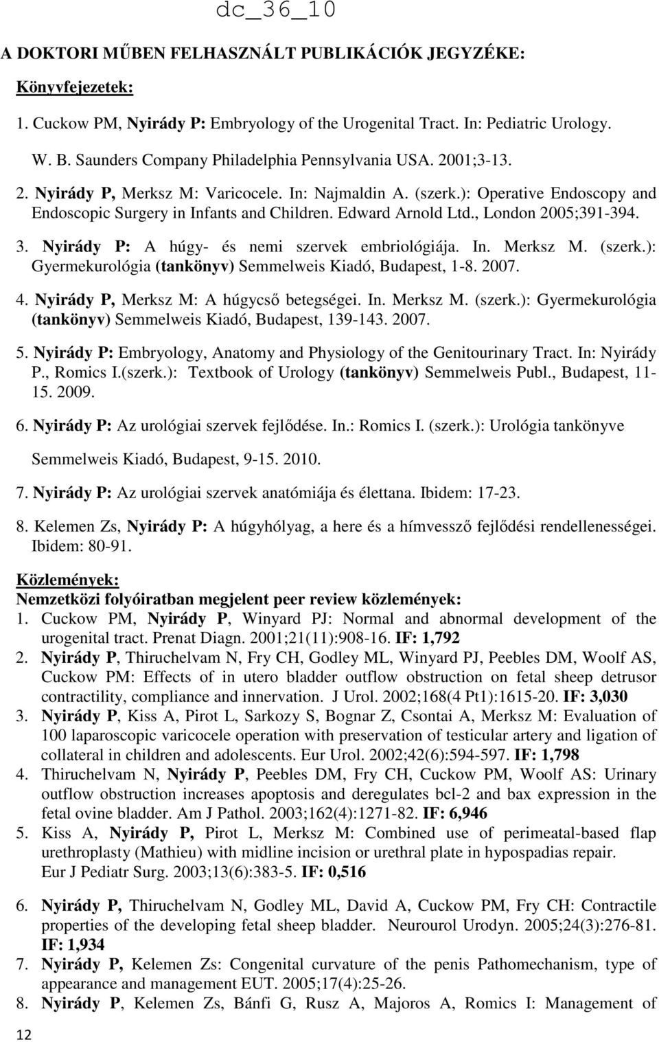 Edward Arnold Ltd., London 2005;391-394. 3. Nyirády P: A húgy- és nemi szervek embriológiája. In. Merksz M. (szerk.): Gyermekurológia (tankönyv) Semmelweis Kiadó, Budapest, 1-8. 2007. 4.