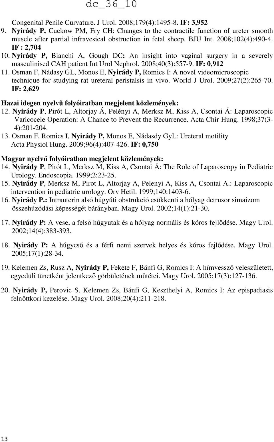 Nyirády P, Bianchi A, Gough DC: An insight into vaginal surgery in a severely masculinised CAH patient Int Urol Nephrol. 2008;40(3):557-9. IF: 0,912 11.