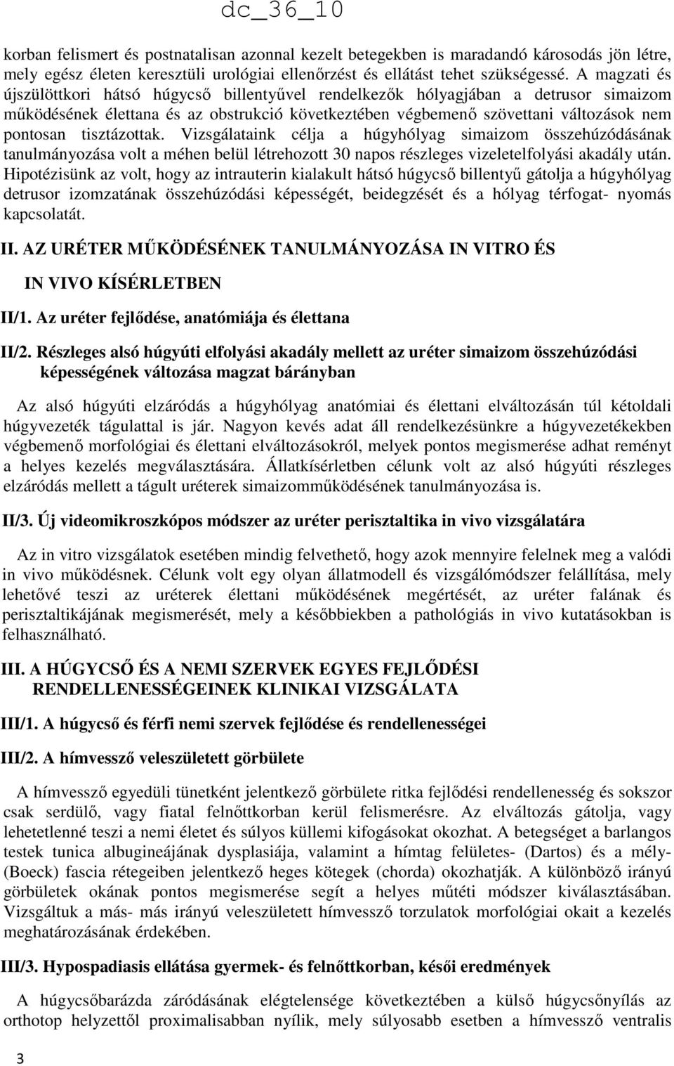 tisztázottak. Vizsgálataink célja a húgyhólyag simaizom összehúzódásának tanulmányozása volt a méhen belül létrehozott 30 napos részleges vizeletelfolyási akadály után.