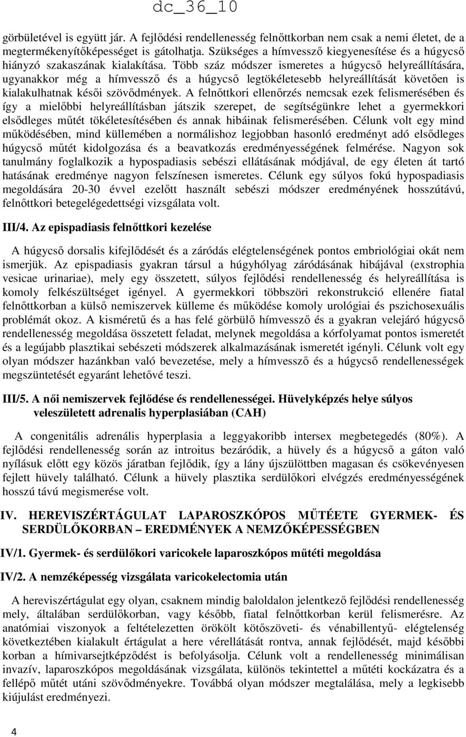 Több száz módszer ismeretes a húgycső helyreállítására, ugyanakkor még a hímvessző és a húgycső legtökéletesebb helyreállítását követően is kialakulhatnak késői szövődmények.