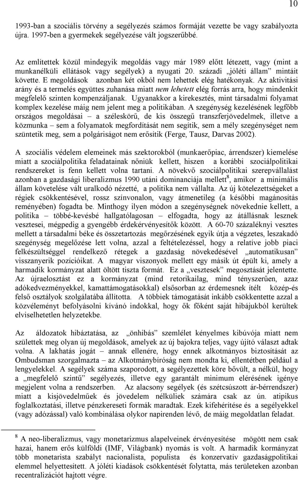 E megoldások azonban két okból nem lehettek elég hatékonyak. Az aktivitási arány és a termelés együttes zuhanása miatt nem lehetett elég forrás arra, hogy mindenkit megfelelő szinten kompenzáljanak.