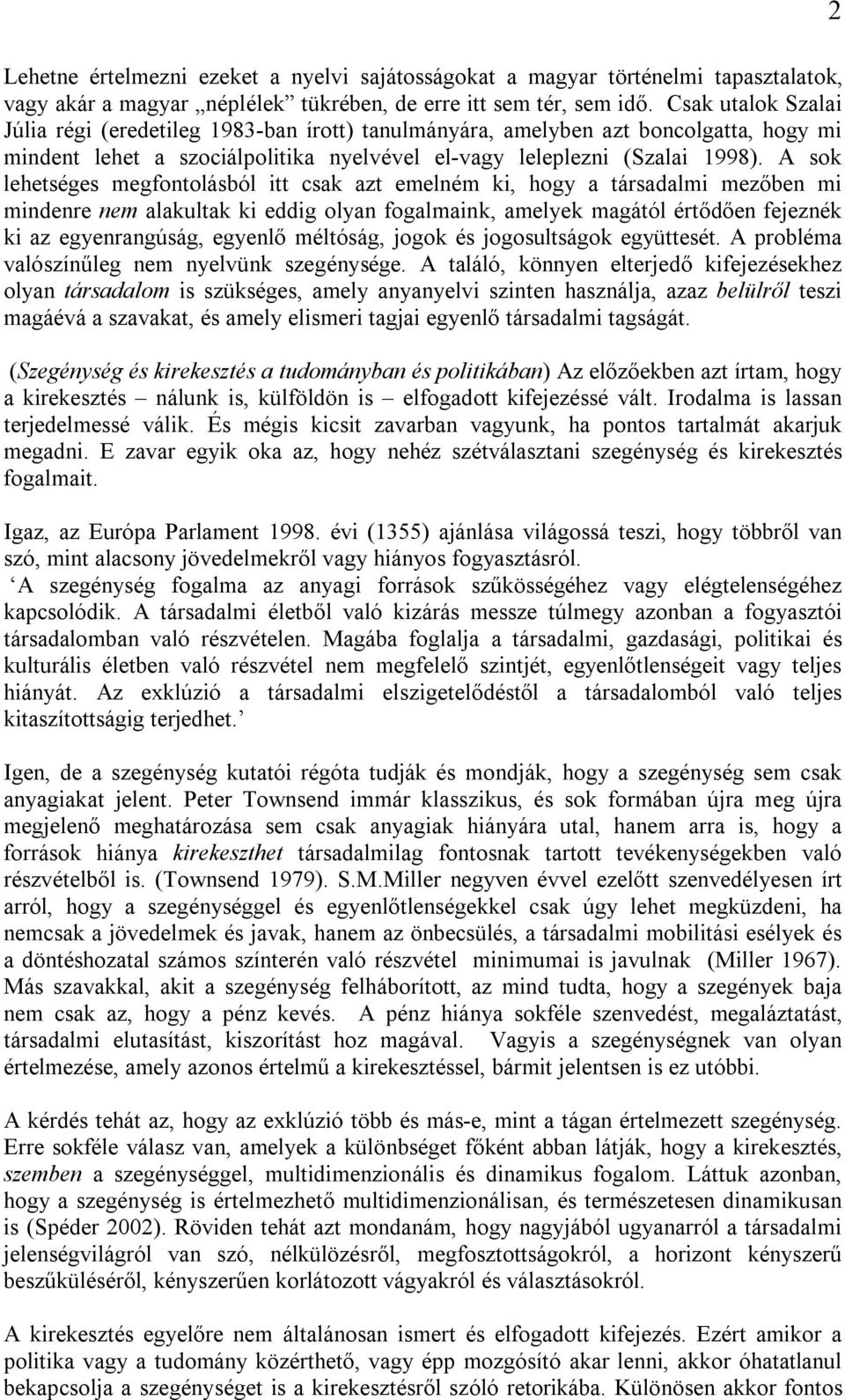 A sok lehetséges megfontolásból itt csak azt emelném ki, hogy a társadalmi mezőben mi mindenre nem alakultak ki eddig olyan fogalmaink, amelyek magától értődően fejeznék ki az egyenrangúság, egyenlő