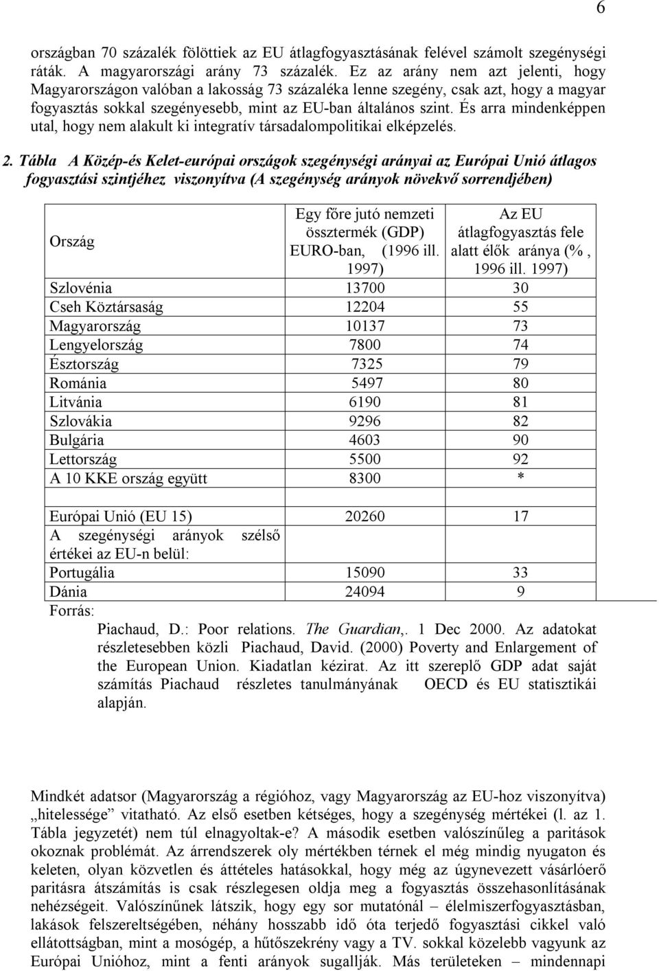 És arra mindenképpen utal, hogy nem alakult ki integratív társadalompolitikai elképzelés. 2.