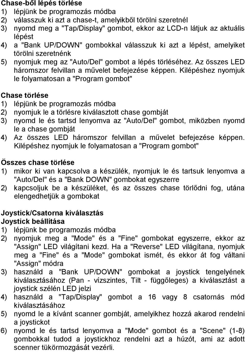 Kilépéshez nyomjuk le folyamatosan a "Program gombot" Chase törlése 2) nyomjuk le a törlésre kiválasztott chase gombját 3) nyomd le és tartsd lenyomva az "Auto/Del" gombot, miközben nyomd le a chase