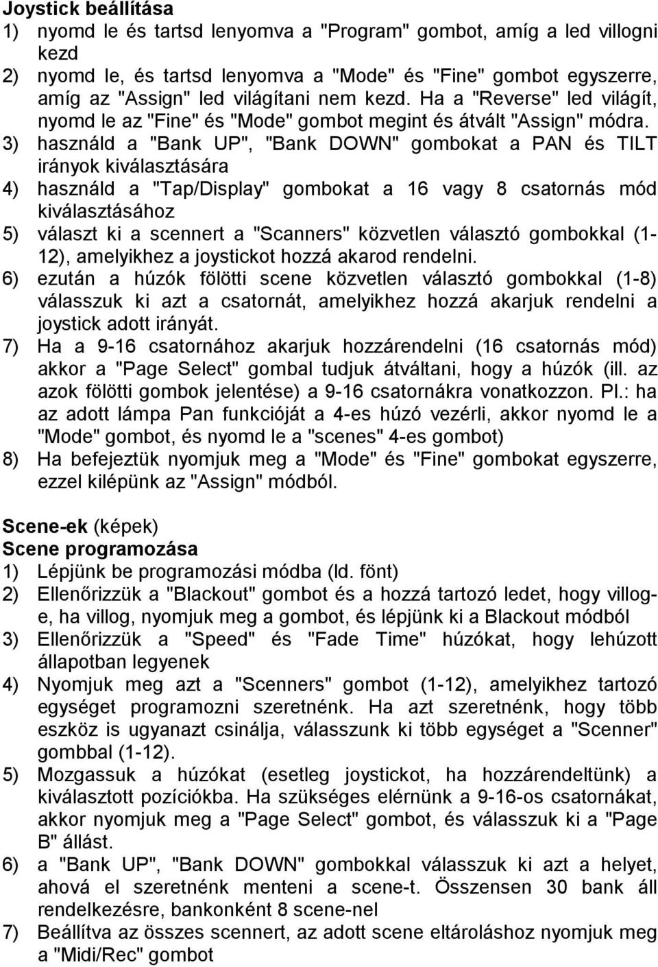 3) használd a "Bank UP", "Bank DOWN" gombokat a PAN és TILT irányok kiválasztására 4) használd a "Tap/Display" gombokat a 16 vagy 8 csatornás mód kiválasztásához 5) választ ki a scennert a "Scanners"