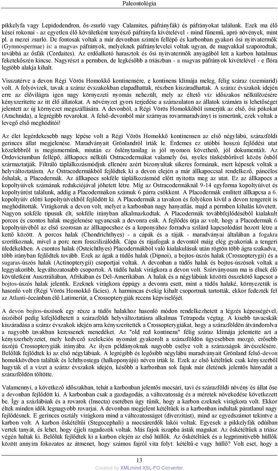 De fontosak voltak a már devonban szintén fellépő és karbonban gyakori ősi nyitvatermők (Gymnospermae) is: a magvas páfrányok, melyeknek páfránylevelei voltak ugyan, de magvakkal szaporodtak, továbbá