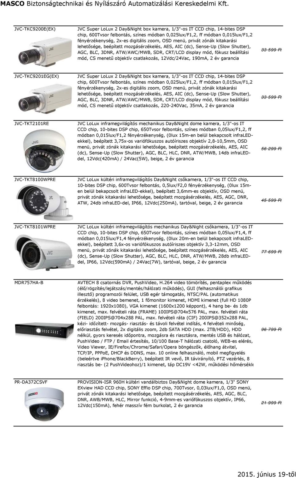 beállítási mód, CS menetű objektív csatlakozás, 12Vdc/24Vac, 190mA, 2 év garancia 33 599 Ft JVC-TKC9201EG(EX) JVC Super LoLux 2 Day&Night box kamera, 1/3"-os IT CCD chip, 14-bites DSP chip, 600Tvsor
