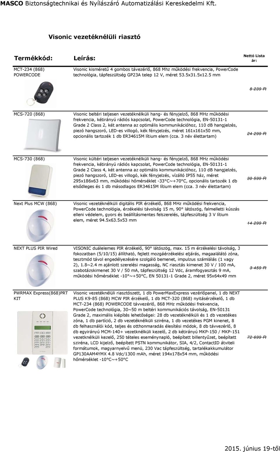 5 mm Nettó Lista ár: 8 239 Ft MCS-720 (868) Visonic beltéri teljesen vezetéknélküli hang- és fényjelző, 868 MHz működési frekvencia, kétirányú rádiós kapcsolat, PowerCode technológia, EN-50131-1