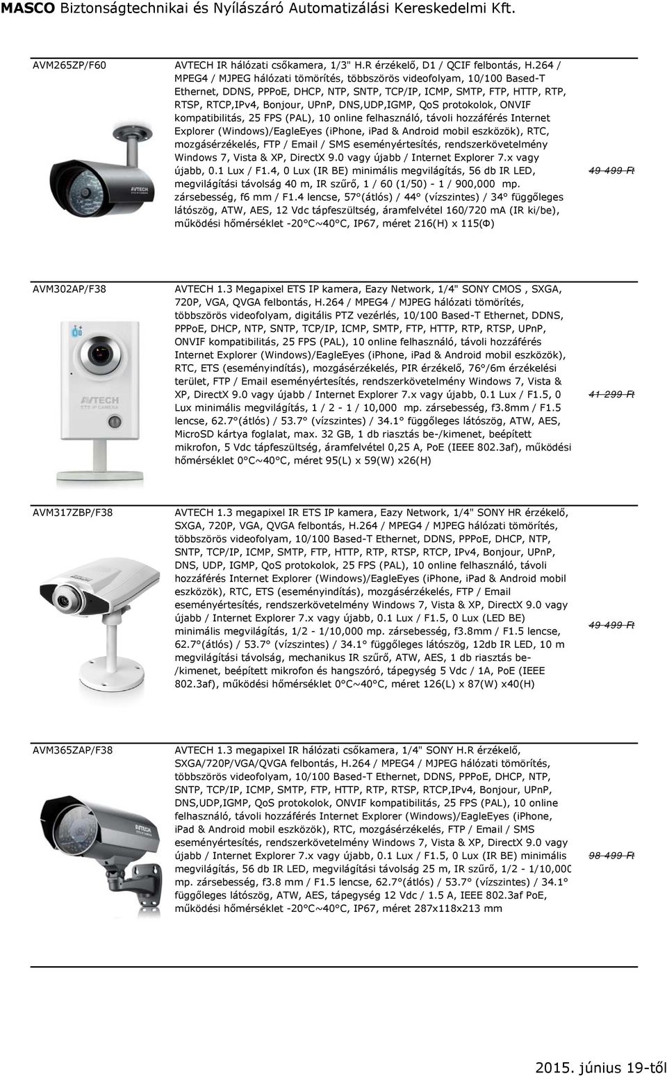 DNS,UDP,IGMP, QoS protokolok, ONVIF kompatibilitás, 25 FPS (PAL), 10 online felhasználó, távoli hozzáférés Internet Explorer (Windows)/EagleEyes (iphone, ipad & Android mobil eszközök), RTC,