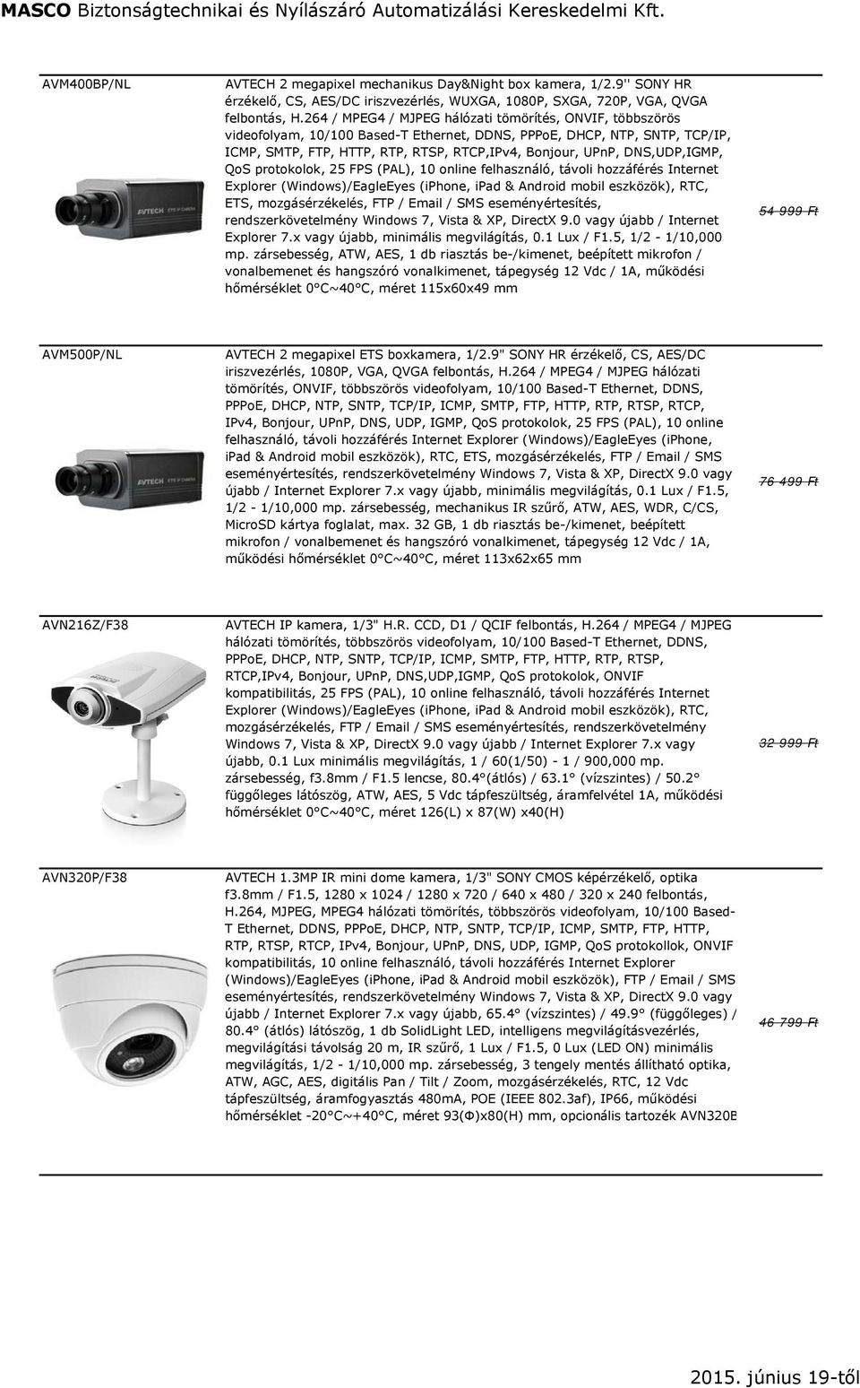 DNS,UDP,IGMP, QoS protokolok, 25 FPS (PAL), 10 online felhasználó, távoli hozzáférés Internet Explorer (Windows)/EagleEyes (iphone, ipad & Android mobil eszközök), RTC, ETS, mozgásérzékelés, FTP /