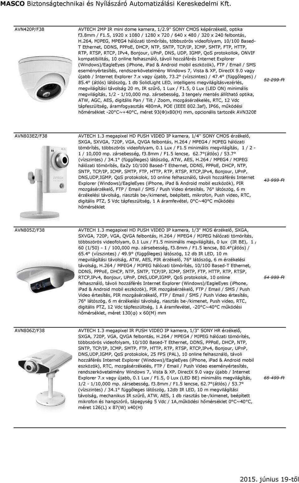 IGMP, QoS protokollok, ONVIF kompatibilitás, 10 online felhasználó, távoli hozzáférés Internet Explorer (Windows)/EagleEyes (iphone, ipad & Android mobil eszközök), FTP / Email / SMS