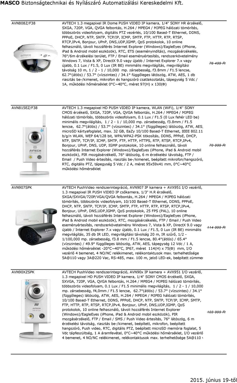 Bonjour, UPnP, DNS,UDP,IGMP, QoS protokolok, 10 online felhasználó, távoli hozzáférés Internet Explorer (Windows)/EagleEyes (iphone, ipad & Android mobil eszközök), RTC, ETS (eseményindítás),