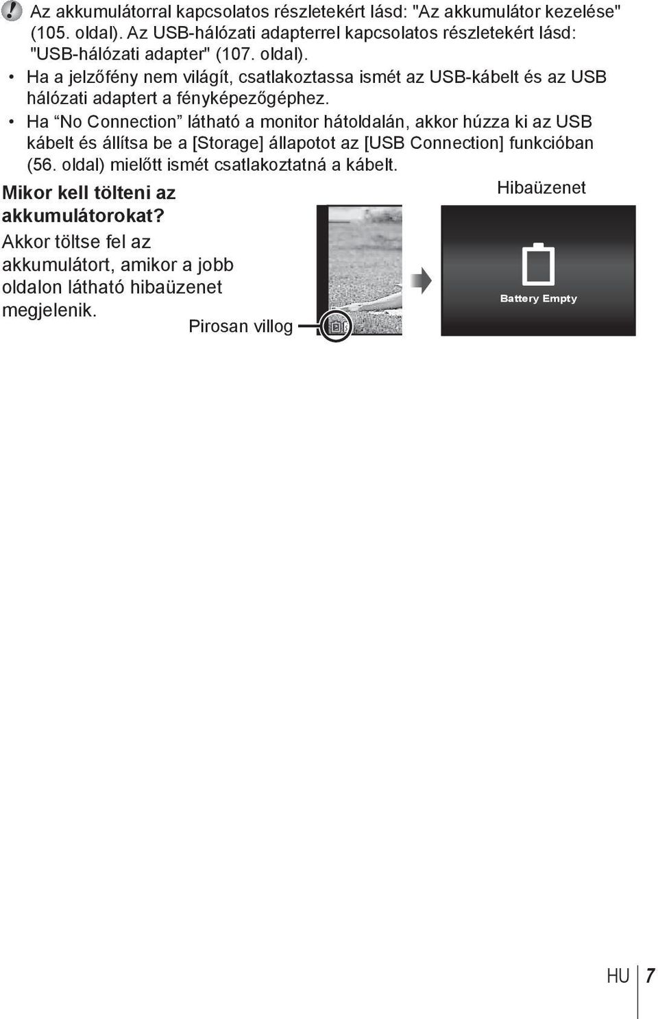Ha a jelzőfény nem világít, csatlakoztassa ismét az USB-kábelt és az USB hálózati adaptert a fényképezőgéphez.