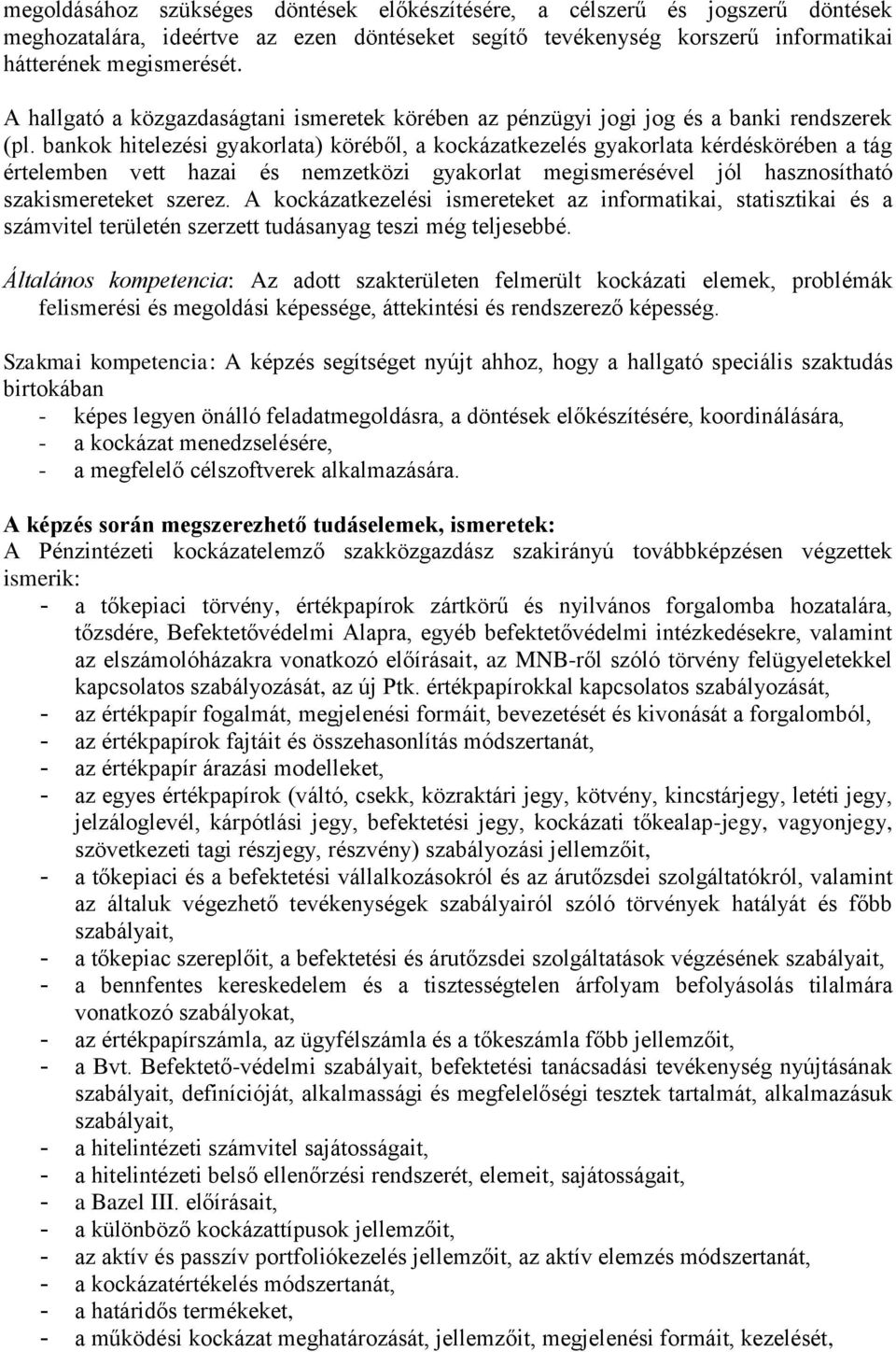 bankok hitelezési gyakorlata) köréből, a kockázatkezelés gyakorlata kérdéskörében a tág értelemben vett hazai és nemzetközi gyakorlat megismerésével jól hasznosítható szakismereteket szerez.