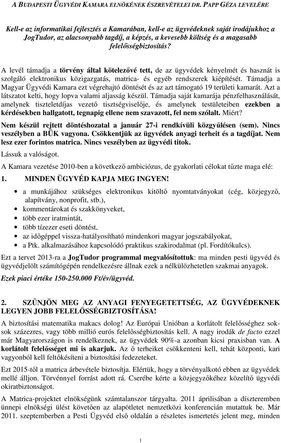 felelısségbiztosítás? A levél támadja a törvény által kötelezıvé tett, de az ügyvédek kényelmét és hasznát is szolgáló elektronikus közigazgatás, matrica- és egyéb rendszerek kiépítését.