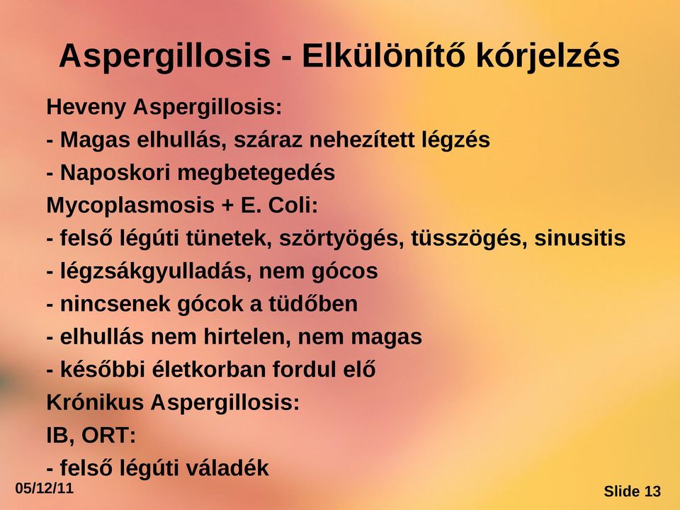 Coli: - felső légúti tünetek, szörtyögés, tüsszögés, sinusitis - légzsákgyulladás, nem gócos -