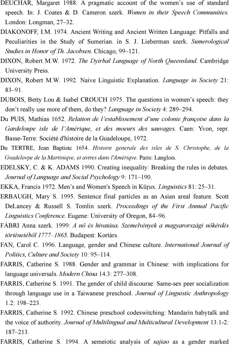 DIXON, Robert M.W. 1972. The Dyirbal Language of North Queensland. Cambridge University Press. DIXON, Robert M.W. 1992. Naive Linguistic Explanation. Language in Society 21: 83 91.