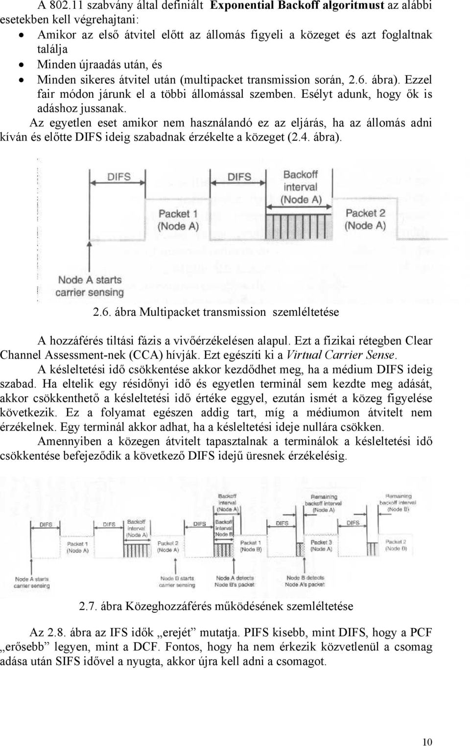 után, és Minden sikeres átvitel után (multipacket transmission során, 2.6. ábra). Ezzel fair módon járunk el a többi állomással szemben. Esélyt adunk, hogy ők is adáshoz jussanak.