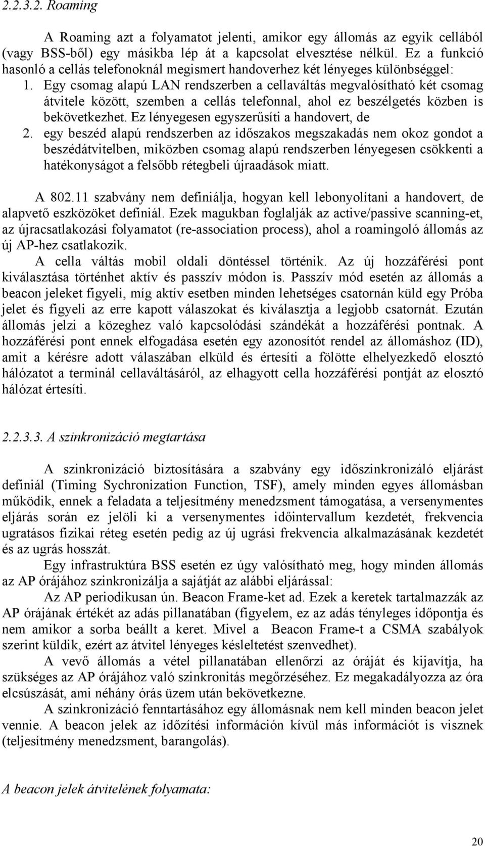 Egy csomag alapú LAN rendszerben a cellaváltás megvalósítható két csomag átvitele között, szemben a cellás telefonnal, ahol ez beszélgetés közben is bekövetkezhet.