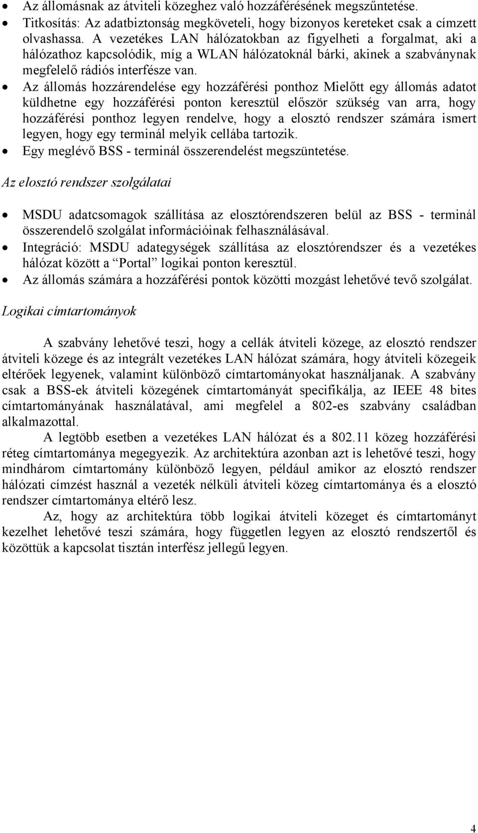 Az állomás hozzárendelése egy hozzáférési ponthoz Mielőtt egy állomás adatot küldhetne egy hozzáférési ponton keresztül először szükség van arra, hogy hozzáférési ponthoz legyen rendelve, hogy a