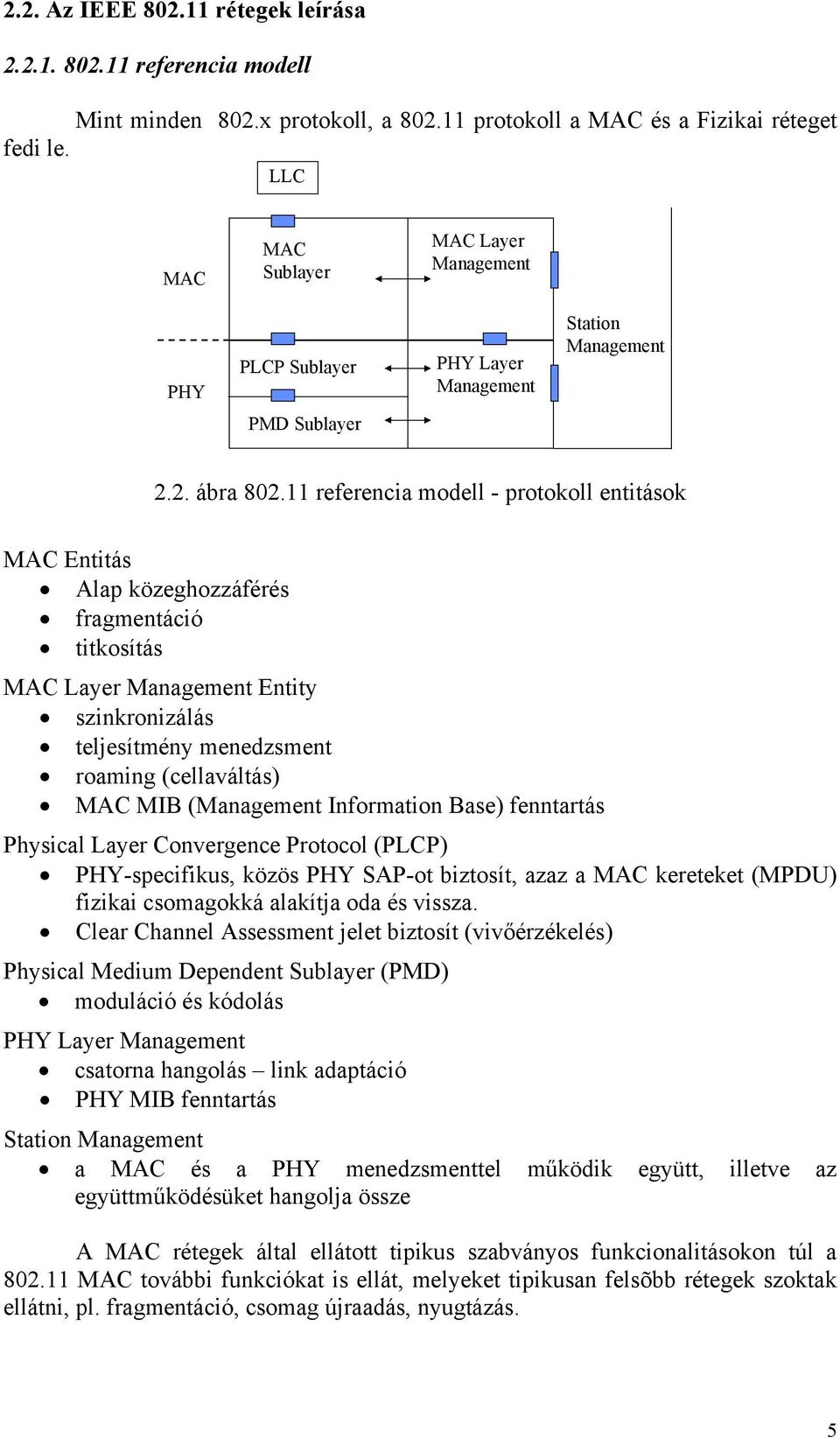 11 referencia modell - protokoll entitások MAC Entitás Alap közeghozzáférés fragmentáció titkosítás MAC Layer Management Entity szinkronizálás teljesítmény menedzsment roaming (cellaváltás) MAC MIB