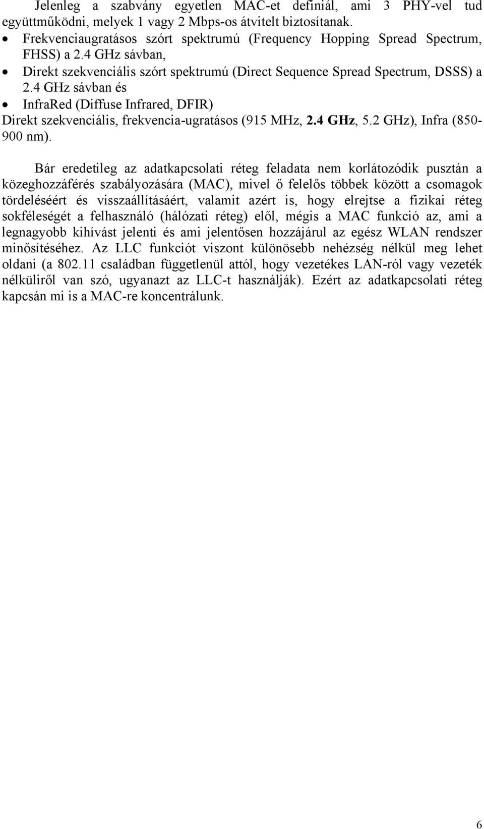 4 GHz sávban és InfraRed (Diffuse Infrared, DFIR) Direkt szekvenciális, frekvencia-ugratásos (915 MHz, 2.4 GHz, 5.2 GHz), Infra (850-900 nm).