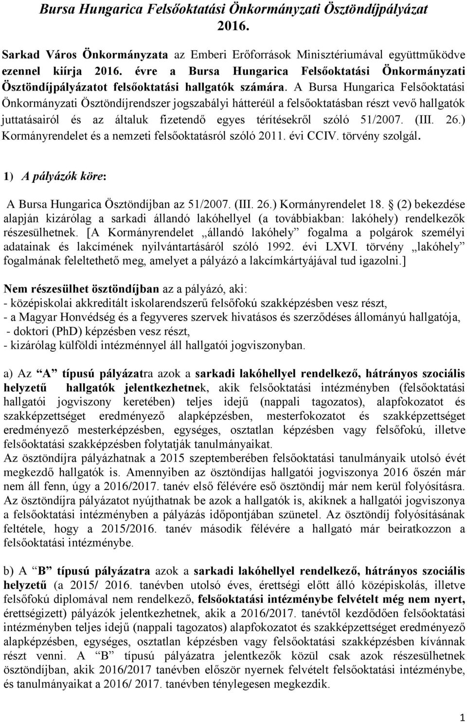 A Bursa Hungarica Felsőoktatási Önkormányzati Ösztöndíjrendszer jogszabályi hátteréül a felsőoktatásban részt vevő hallgatók juttatásairól és az általuk fizetendő egyes térítésekről szóló 51/2007.