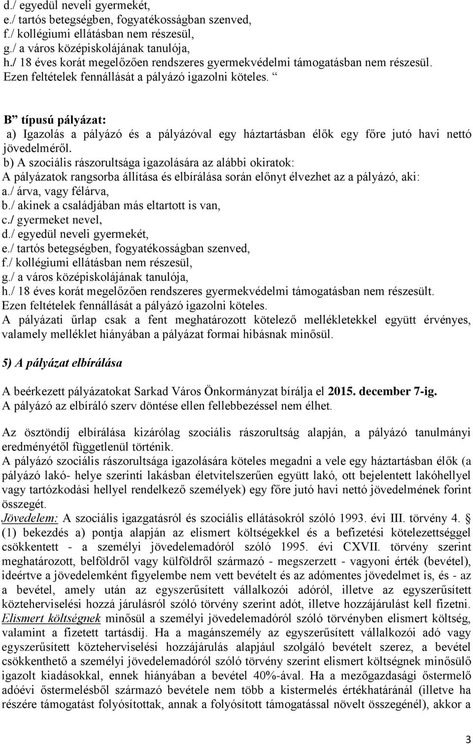 B típusú pályázat: a) Igazolás a pályázó és a pályázóval egy háztartásban élők egy főre jutó havi nettó jövedelméről.