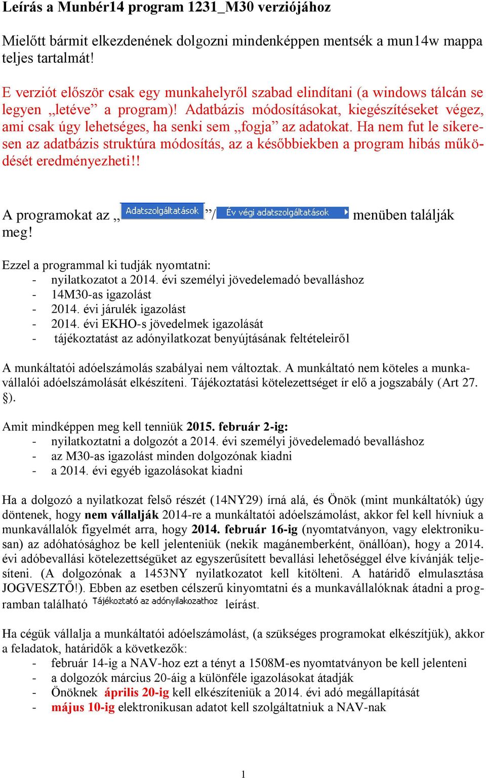 Adatbázis módosításokat, kiegészítéseket végez, ami csak úgy lehetséges, ha senki sem fogja az adatokat.