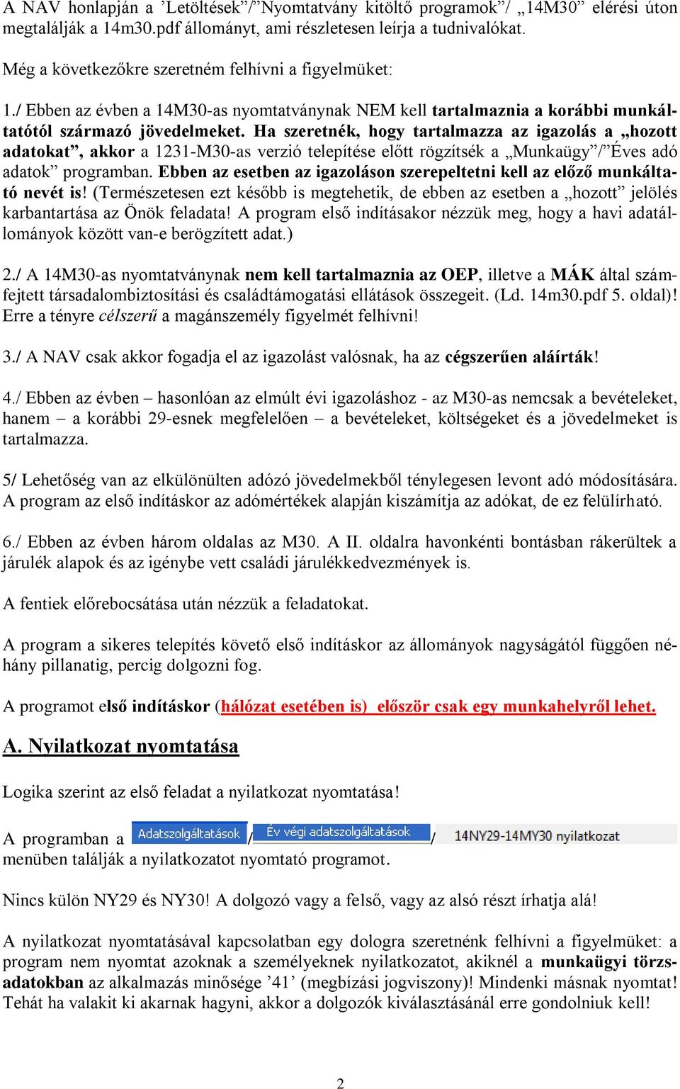 Ha szeretnék, hogy tartalmazza az igazolás a hozott adatokat, akkor a 1231-M30-as verzió telepítése előtt rögzítsék a Munkaügy / Éves adó adatok programban.