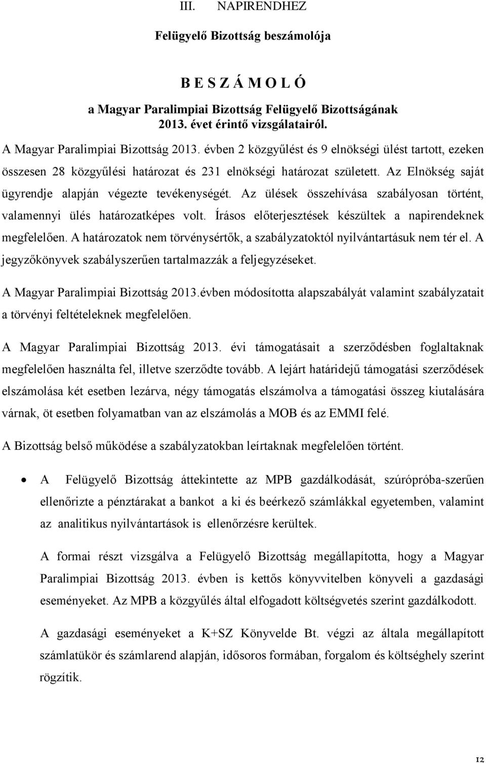 Az ülések összehívása szabályosan történt, valamennyi ülés határozatképes volt. Írásos előterjesztések készültek a napirendeknek megfelelően.