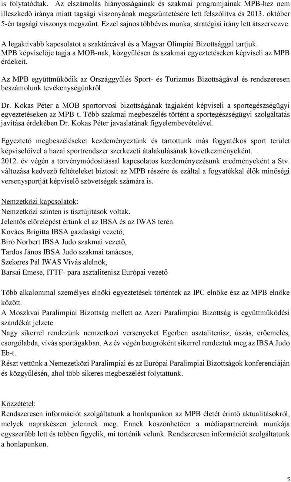 MPB képviselője tagja a MOB-nak, közgyűlésen és szakmai egyeztetéseken képviseli az MPB érdekeit.