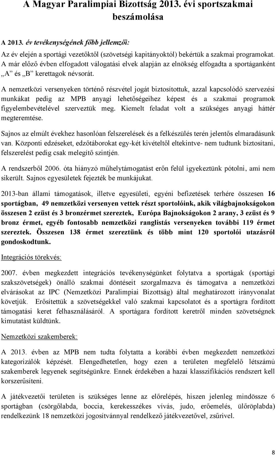 A már előző évben elfogadott válogatási elvek alapján az elnökség elfogadta a sportáganként A és B kerettagok névsorát.