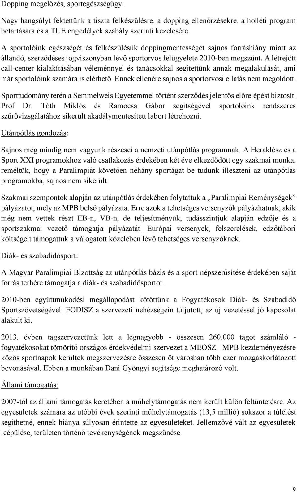 A létrejött call-center kialakításában véleménnyel és tanácsokkal segítettünk annak megalakulását, ami már sportolóink számára is elérhető. Ennek ellenére sajnos a sportorvosi ellátás nem megoldott.