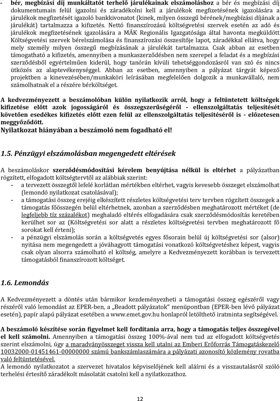 Nettó finanszírozású költségvetési szervek esetén az adó és járulékok megfizetésének igazolására a MÁK Regionális Igazgatósága által havonta megküldött Költségvetési szervek bérelszámolása és