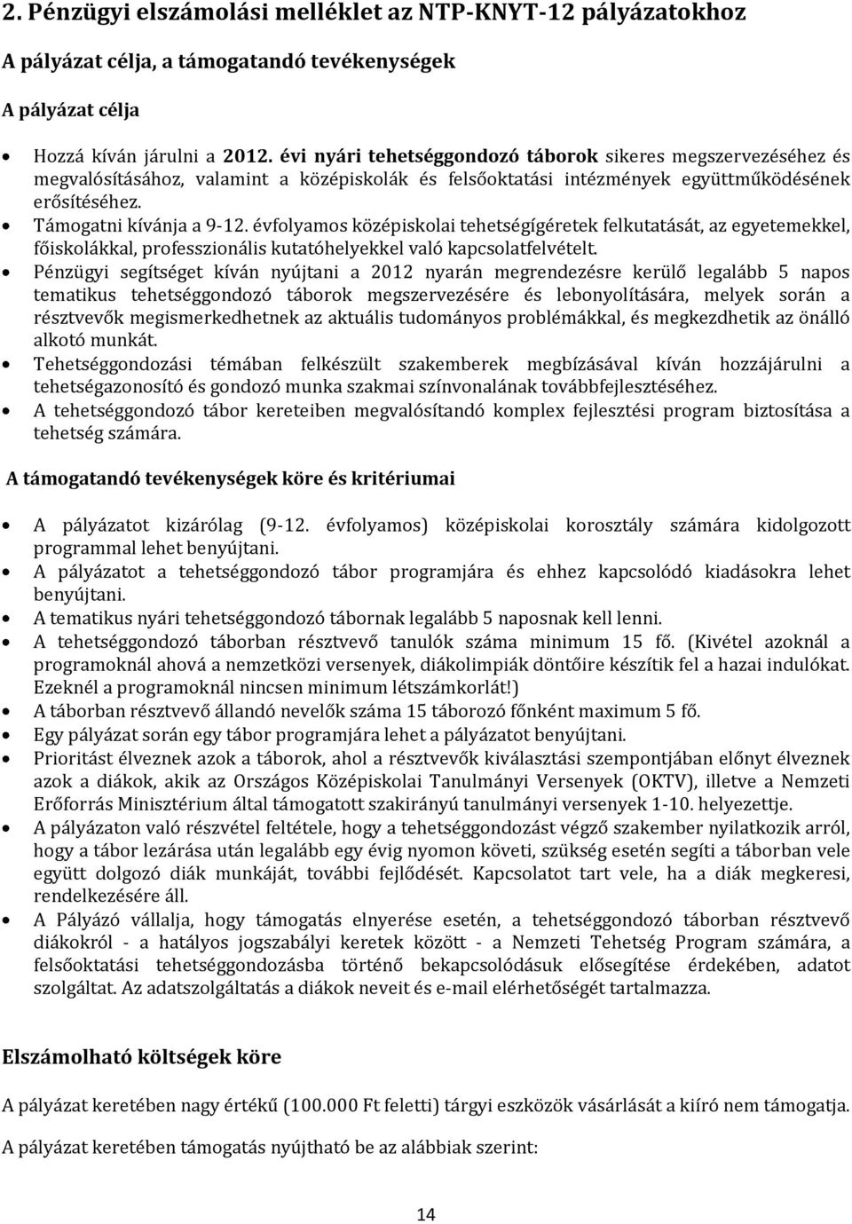 évfolyamos középiskolai tehetségígéretek felkutatását, az egyetemekkel, főiskolákkal, professzionális kutatóhelyekkel való kapcsolatfelvételt.