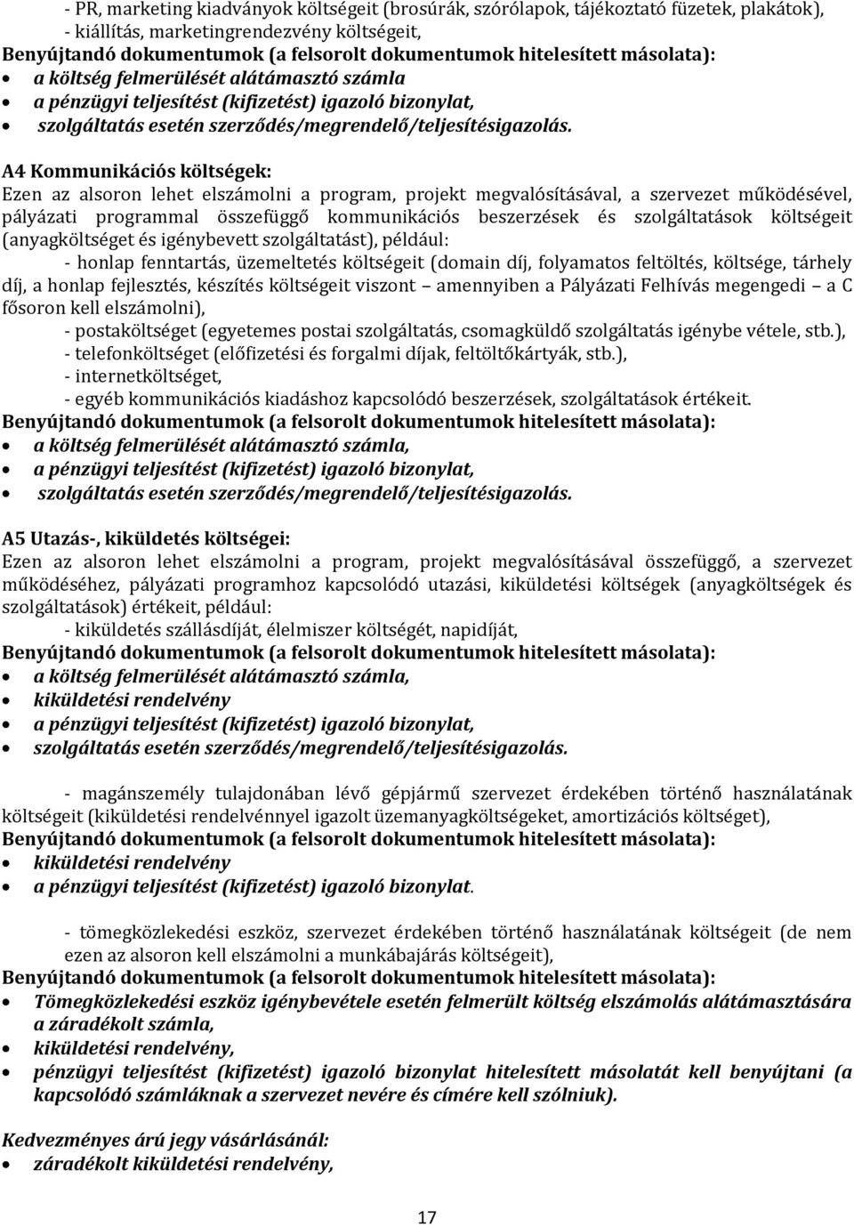 (anyagköltséget és igénybevett szolgáltatást), például: - honlap fenntartás, üzemeltetés költségeit (domain díj, folyamatos feltöltés, költsége, tárhely díj, a honlap fejlesztés, készítés költségeit