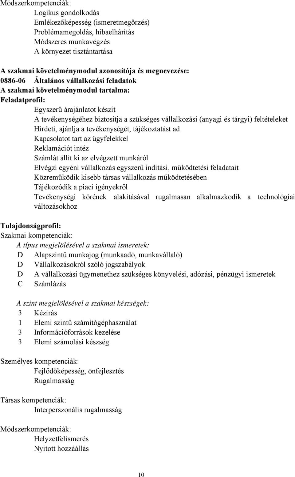 tárgyi) feltételeket Hirdeti, ajánlja a tevékenységét, tájékoztatást ad Kapcsolatot tart az ügyfelekkel Reklamációt intéz Számlát állít ki az elvégzett munkáról Elvégzi egyéni vállalkozás egyszerű