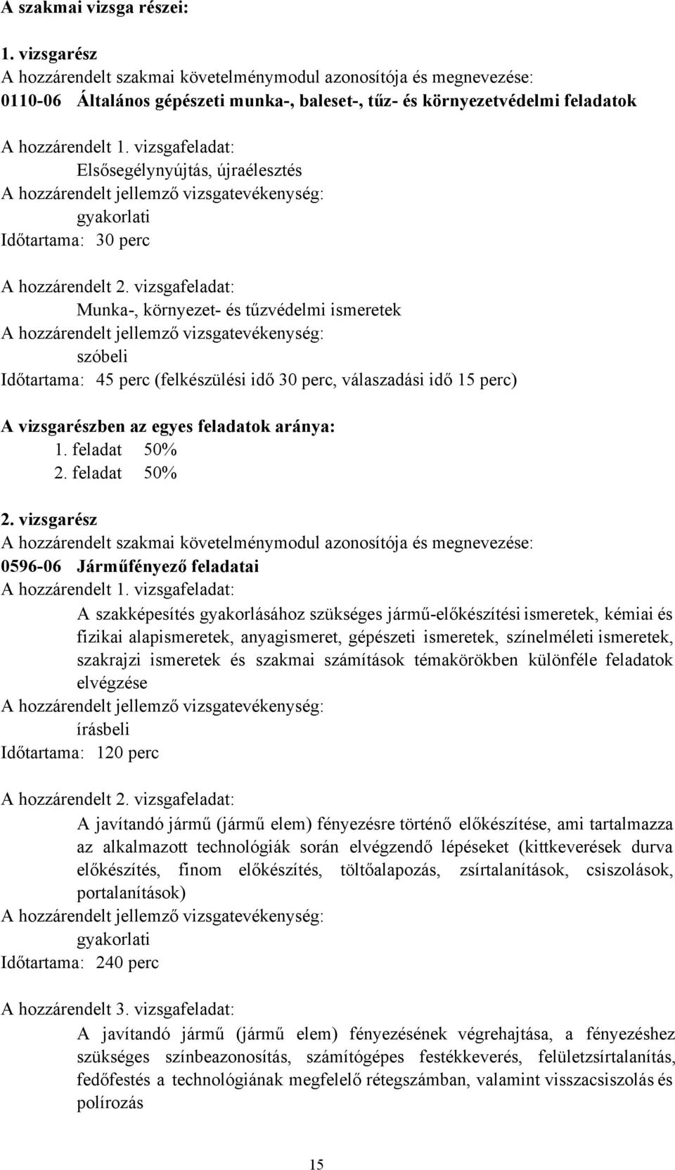 vizsgafeladat: Elsősegélynyújtás, újraélesztés A hozzárendelt jellemző vizsgatevékenység: gyakorlati Időtartama: 30 perc A hozzárendelt 2.