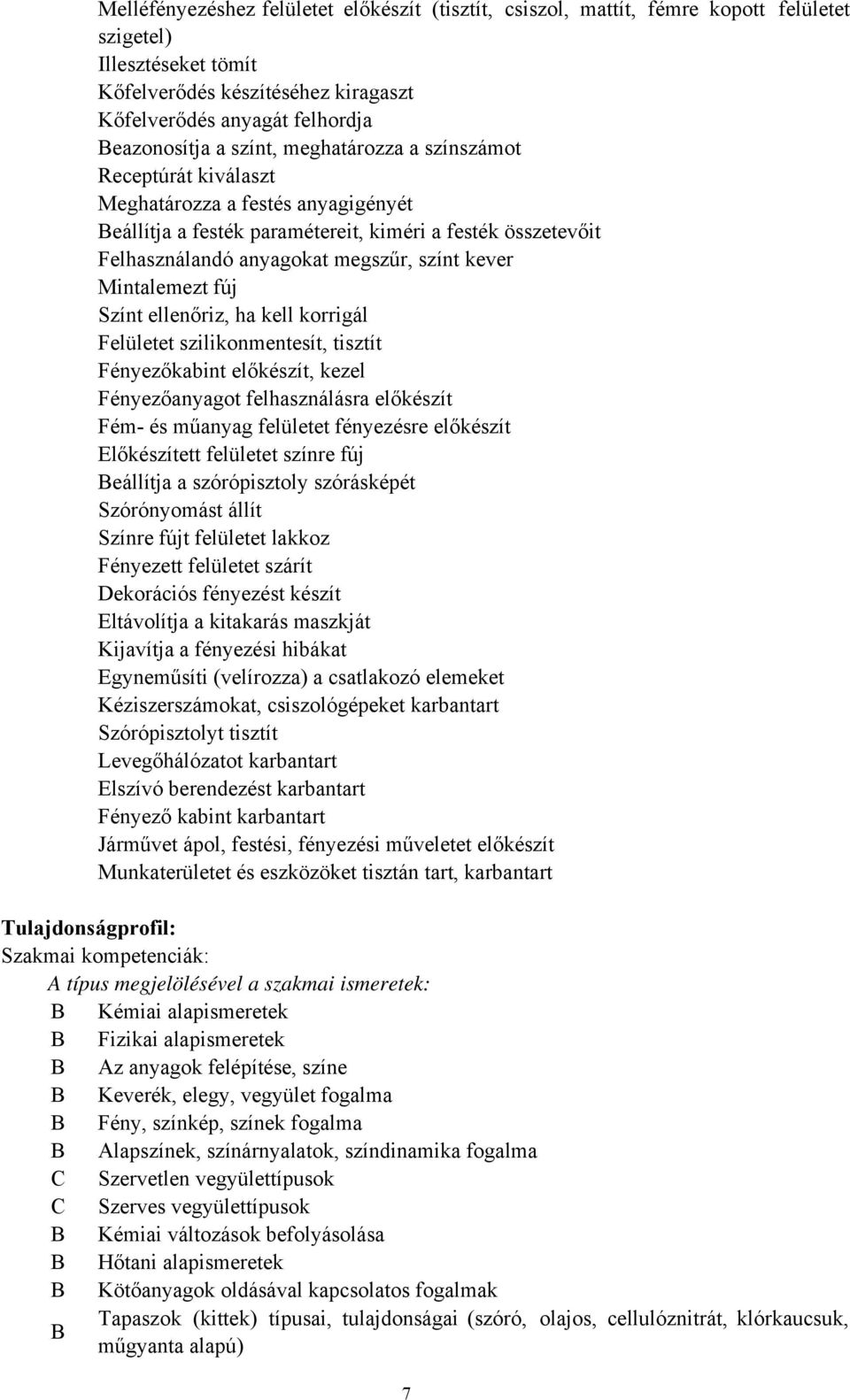 Mintalemezt fúj Színt ellenőriz, ha kell korrigál Felületet szilikonmentesít, tisztít Fényezőkabint előkészít, kezel Fényezőanyagot felhasználásra előkészít Fém és műanyag felületet fényezésre