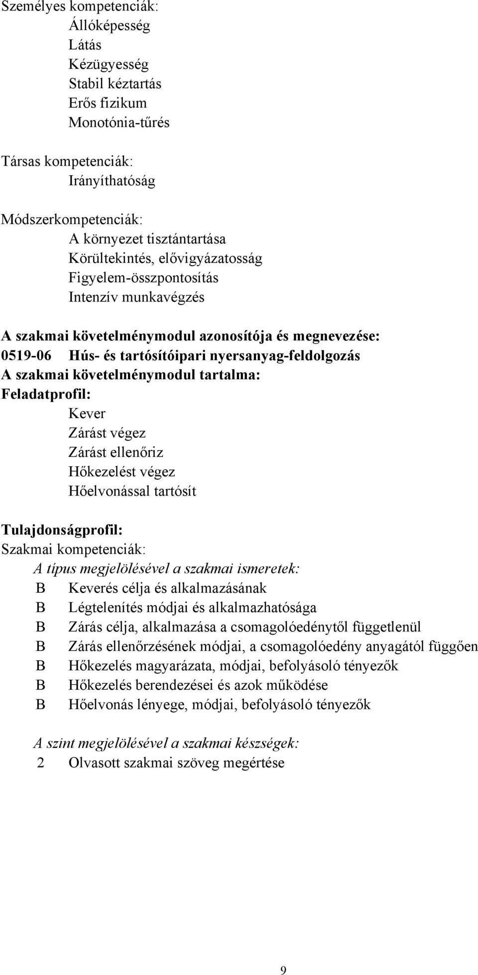 tartalma: Feladatprofil: Kever Zárást végez Zárást ellenőriz Hőkezelést végez Hőelvonással tartósít Tulajdonságprofil: Szakmai kompetenciák: A típus megjelölésével a szakmai ismeretek: B Keverés