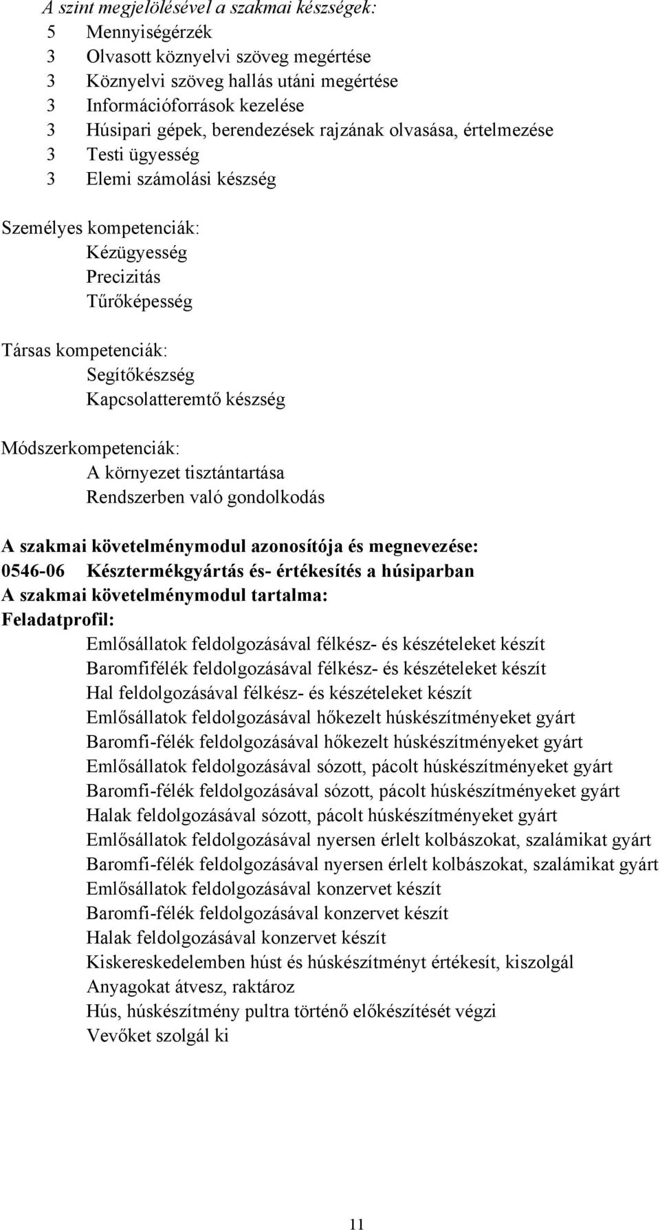 készség Módszerkompetenciák: A környezet tisztántartása Rendszerben való gondolkodás A szakmai követelménymodul azonosítója és megnevezése: 054606 Késztermékgyártás és értékesítés a húsiparban A