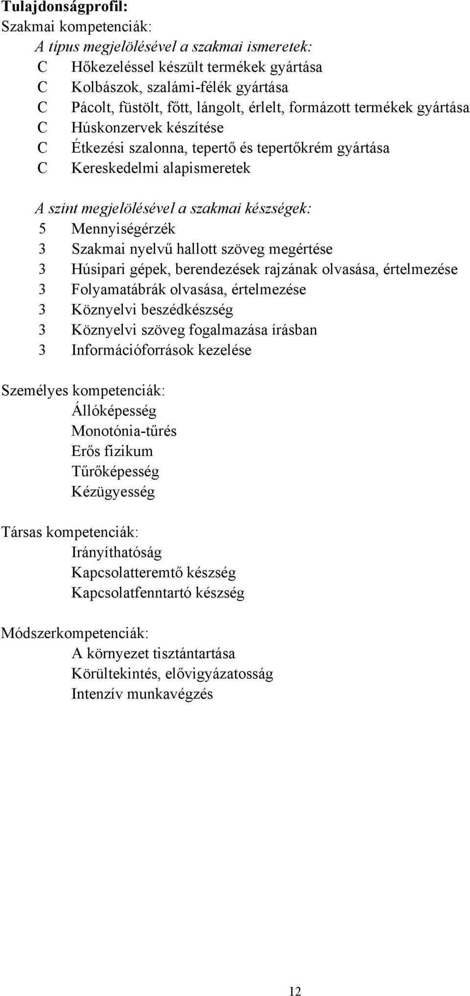 Mennyiségérzék 3 Szakmai nyelvű hallott szöveg megértése 3 Húsipari gépek, berendezések rajzának olvasása, értelmezése 3 Folyamatábrák olvasása, értelmezése 3 Köznyelvi beszédkészség 3 Köznyelvi